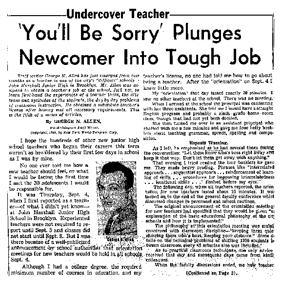 New York World Telegram and Sun article titled, ''You'll Be Sorry' Plunges Newcomer Into Tough Job." Written as part of George N. Allen's "Undercover Teacher" series.